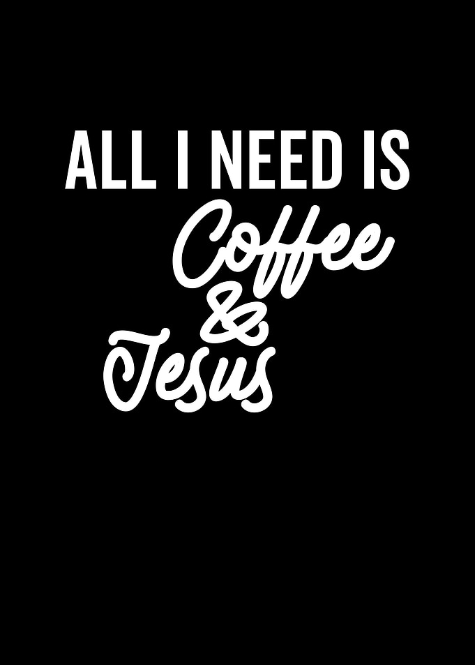 All I Need is Coffee And