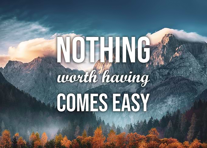 Nothing Worth Comes Easy