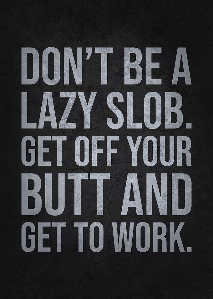 Get Off Your Butt And Work