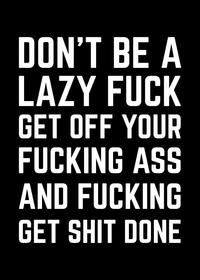 Dont Be A Lazy Fuck