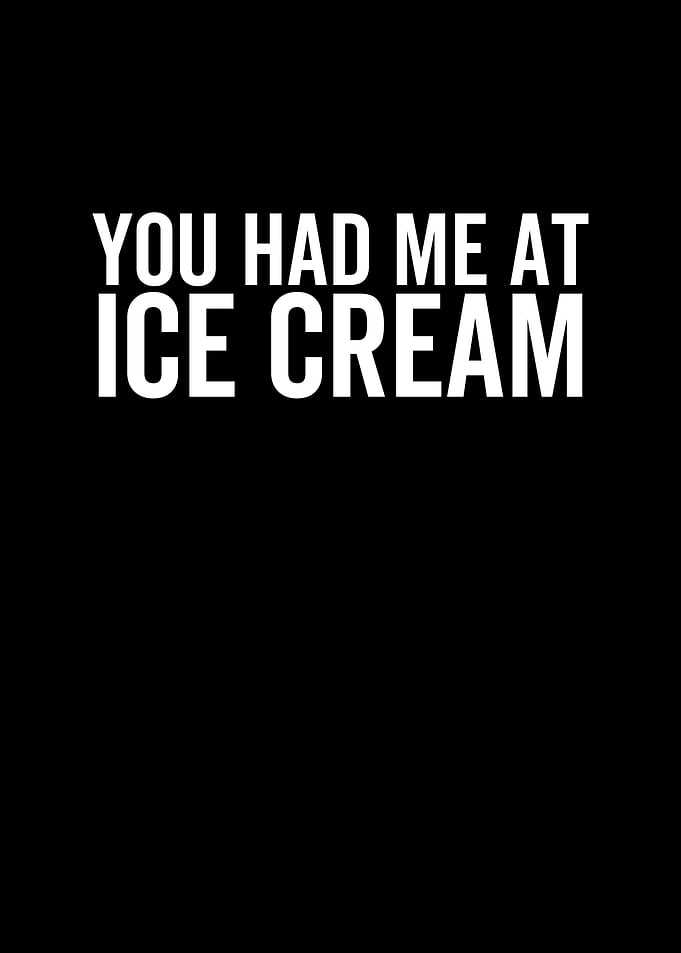 You Had Me At Ice Cream