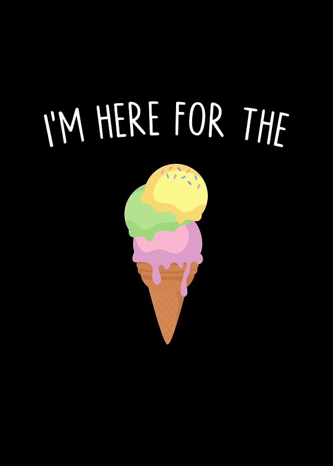 Im Here For The Ice Cream