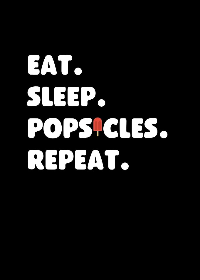 Eat Sleep Popsicles Repeat