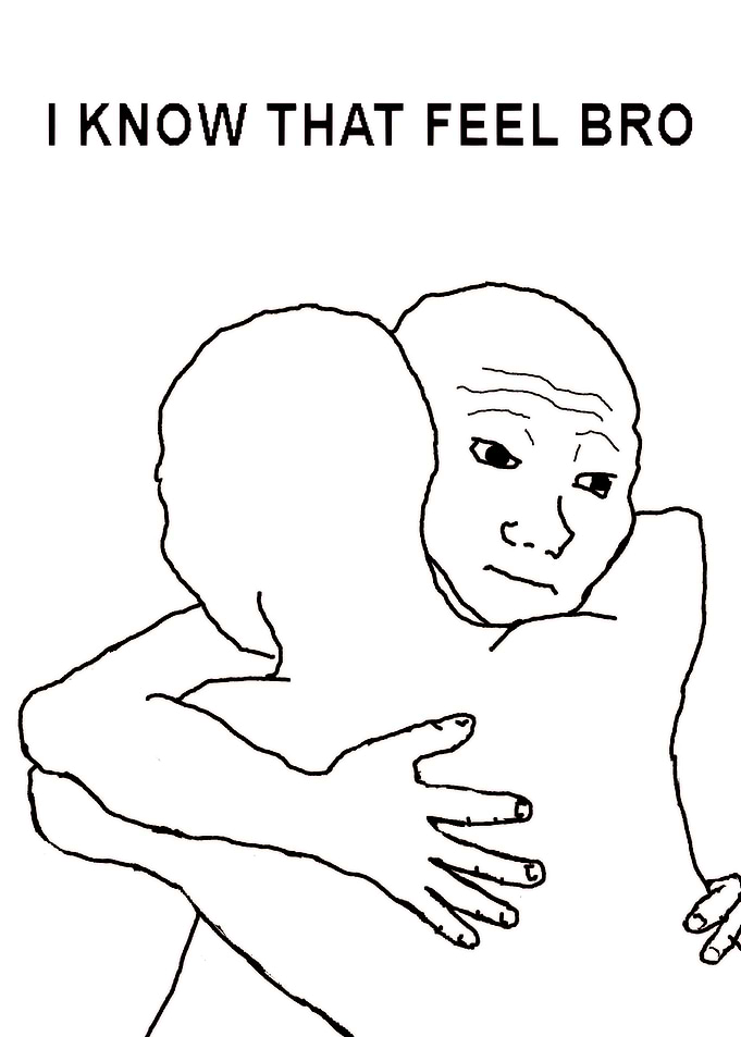 I know that feel bro