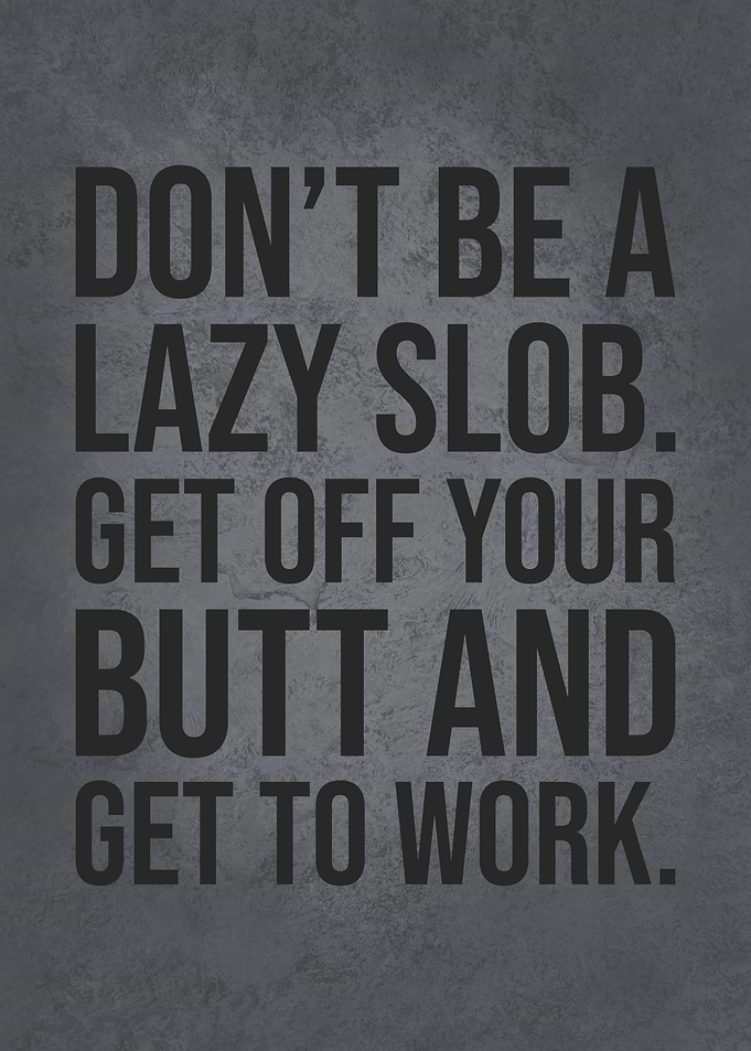 Get Off Your Butt And Work