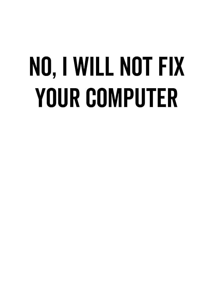 No I Will Not Fix Your