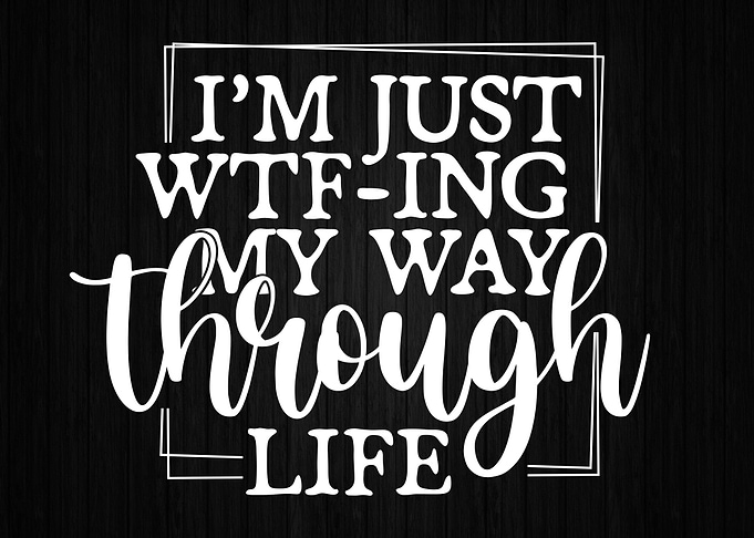WTFing Through Life