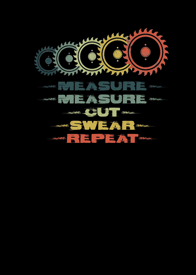 Measure Cut Swear Repeat