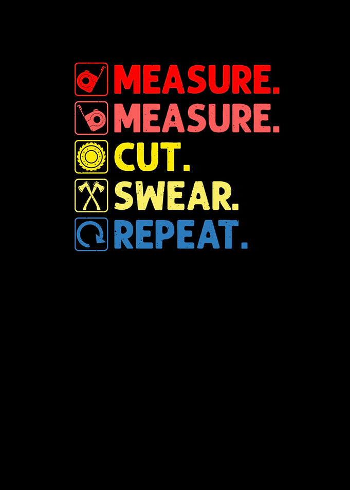 Measure Cut Swear Repeat