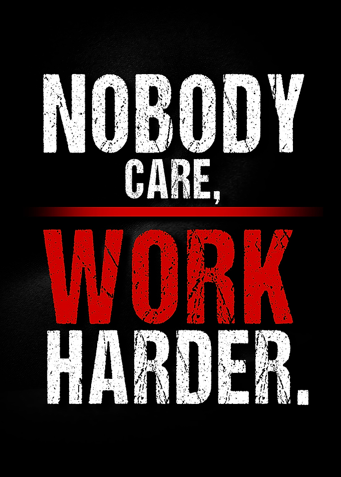 Nobody Cares Work Harder