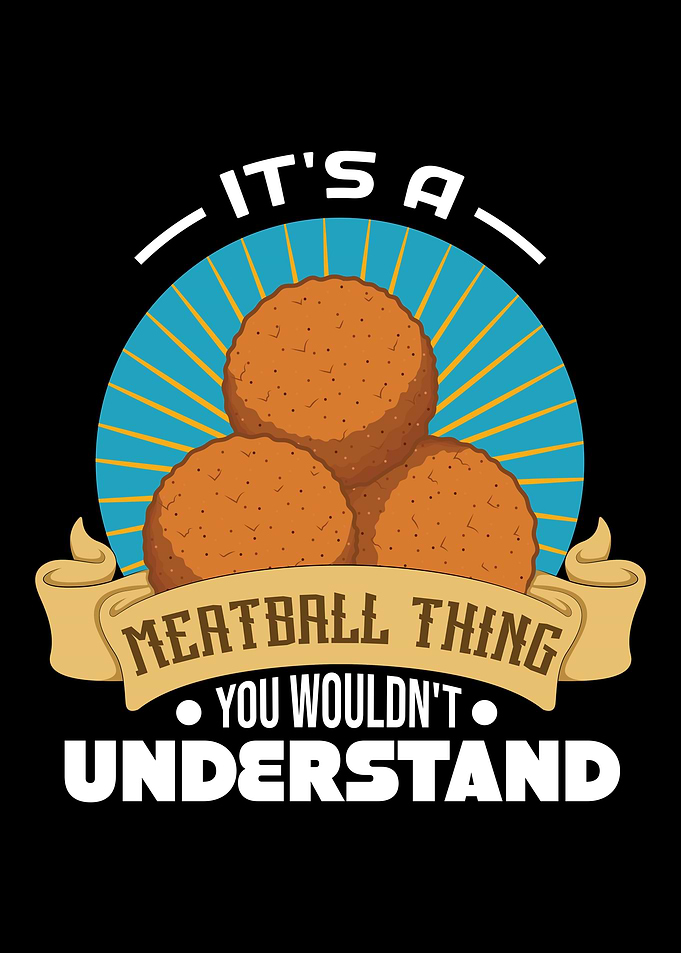Its A Meatball Thing You W