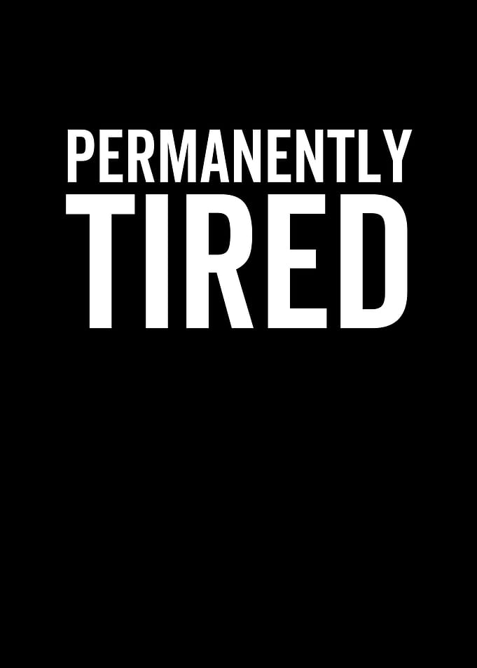 Permanently Tired