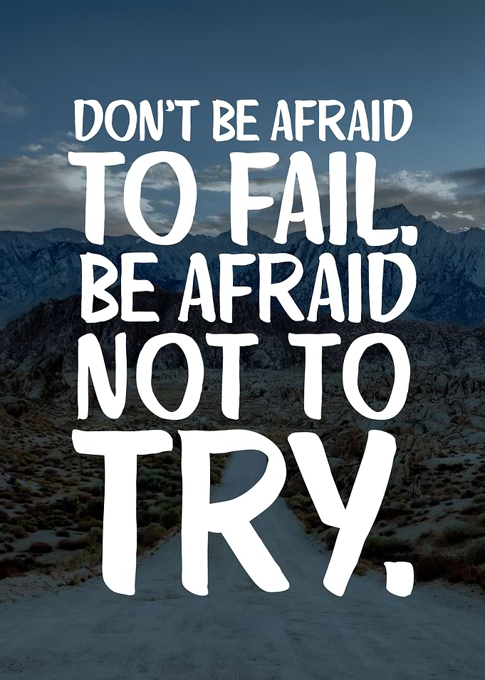 Be Afraid Not To Try