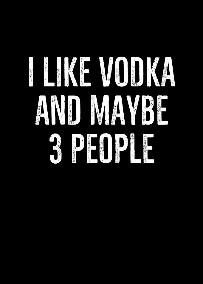 I Like Vodka And Maybe 3