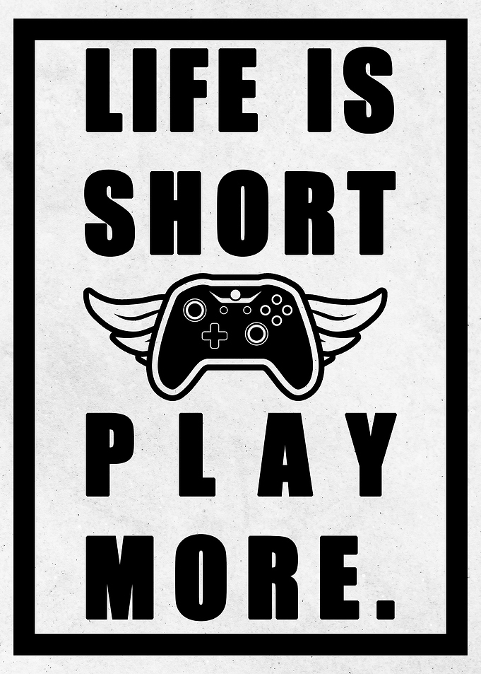 Life is short play more