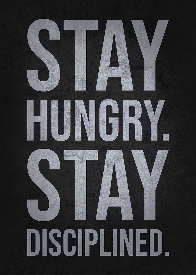 Stay Hungry Disciplined