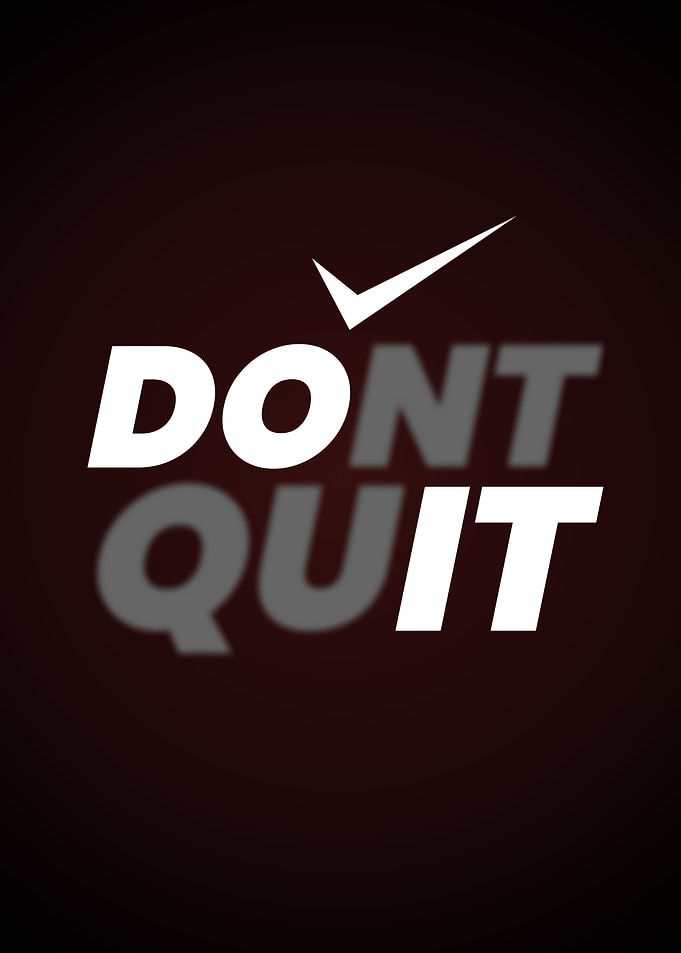 JUST DO IT DONT QUIT