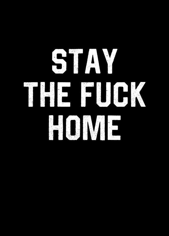 Stay The Fuck Home