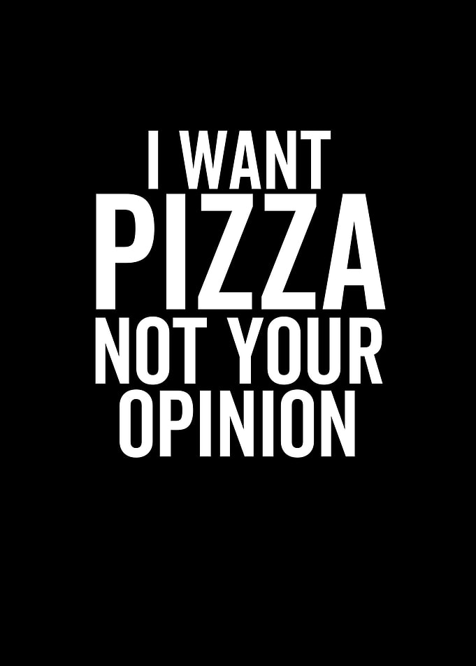 I Want Pizza Not Your