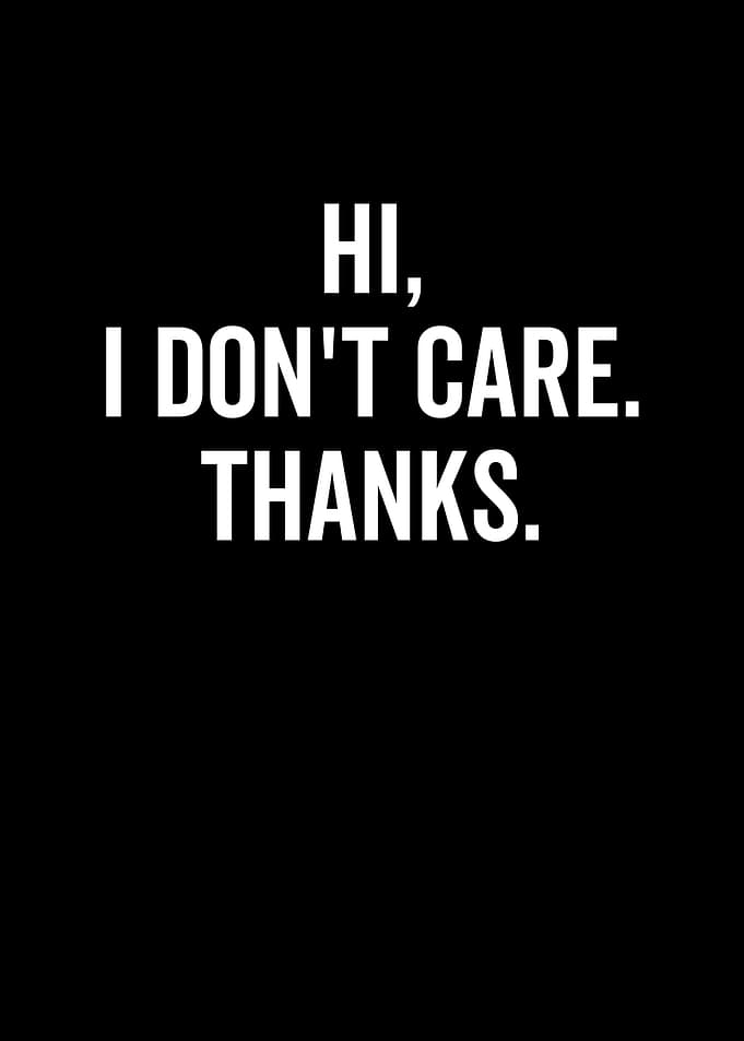 Hi I Dont Care Thanks