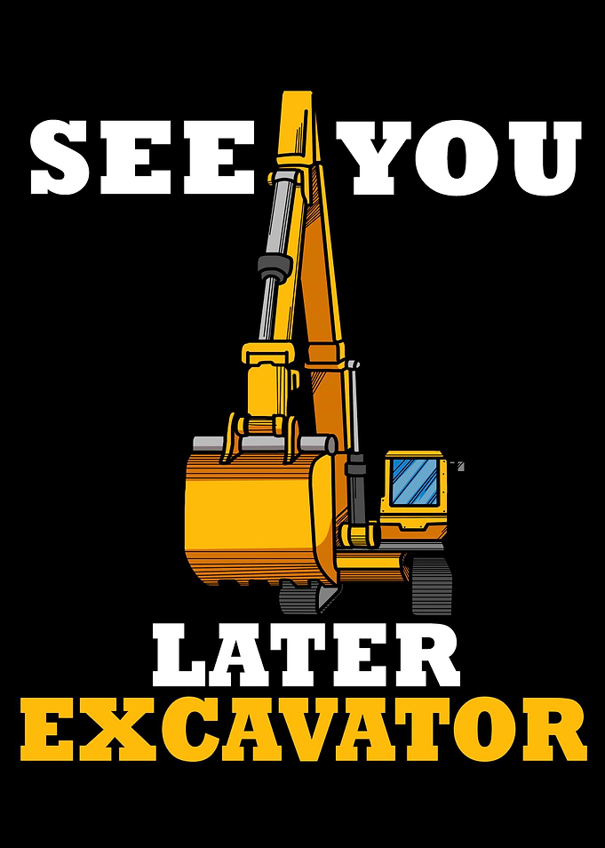 See You Later Excavator