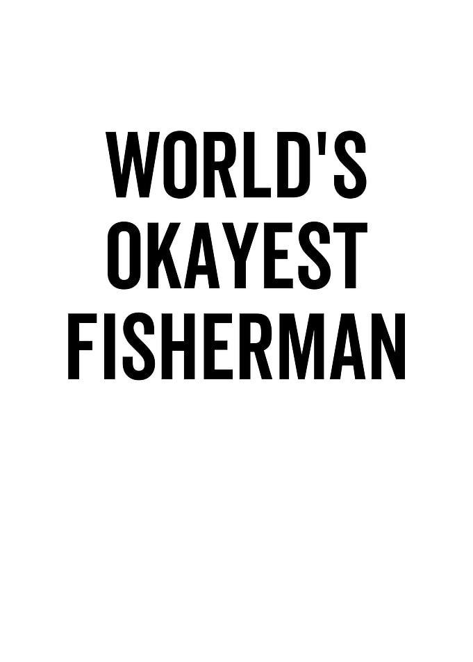 Worlds Okayest Fisherman