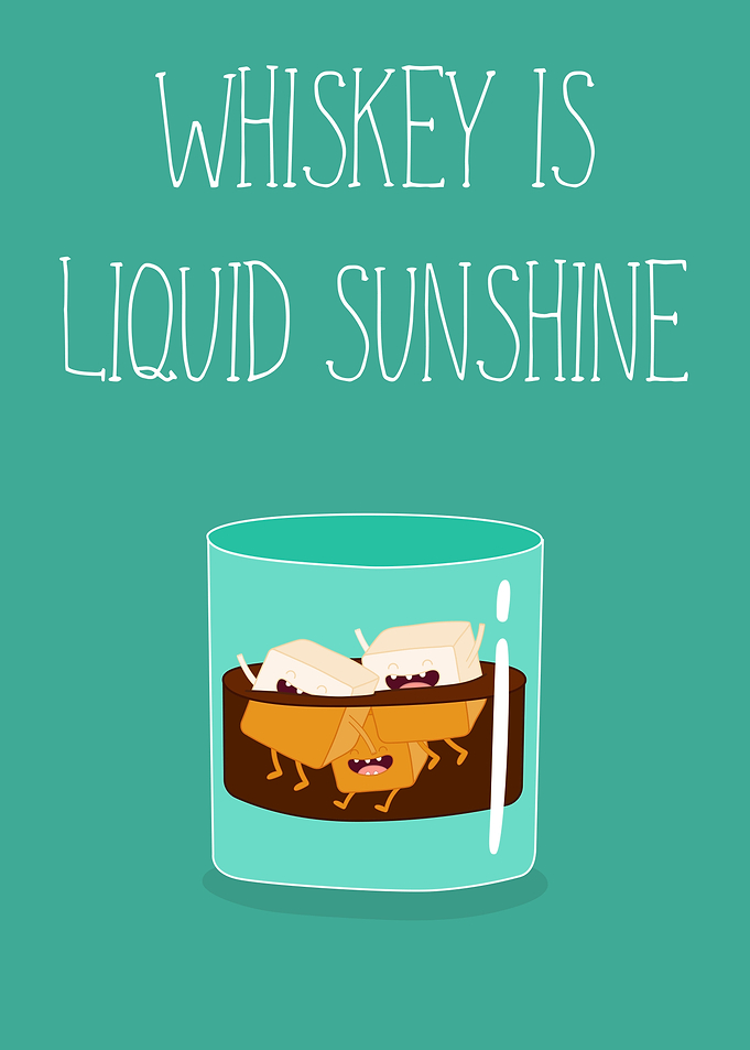 Whiskey is Liquid Sunshine