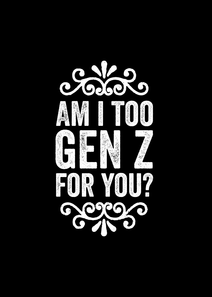 Am I too Gen Z for you
