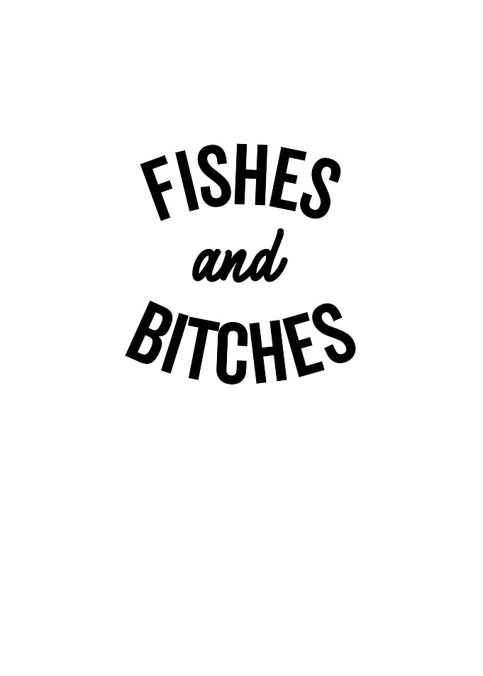 Fishes and Bitches