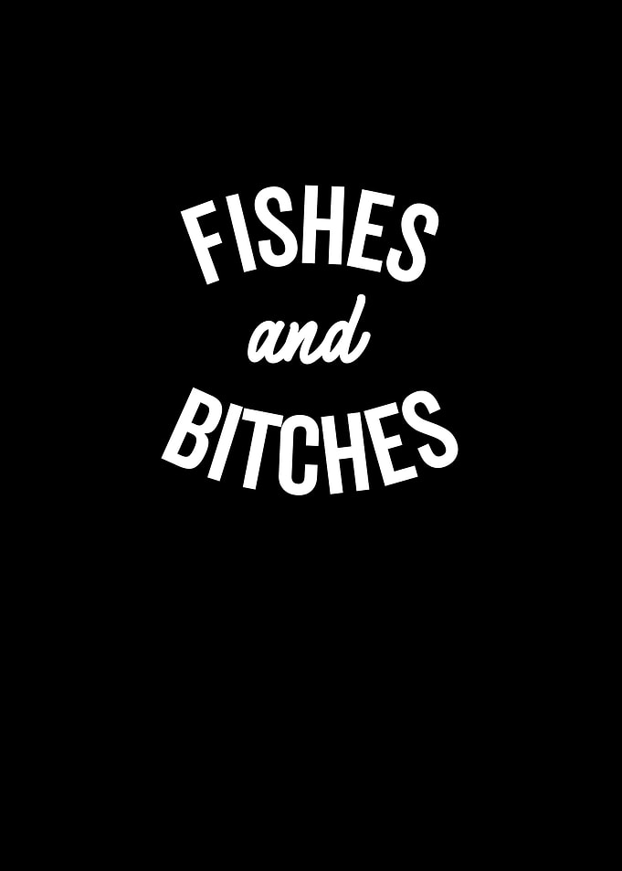 Fishes and Bitches