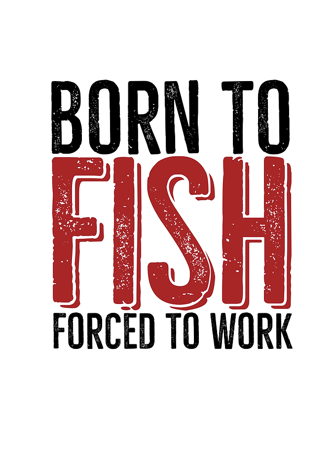 Born To Fish Forced To