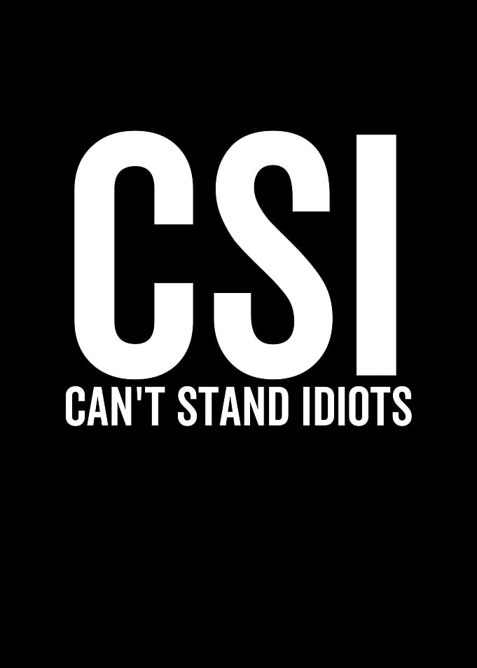 CSI Cant Stand Idiots
