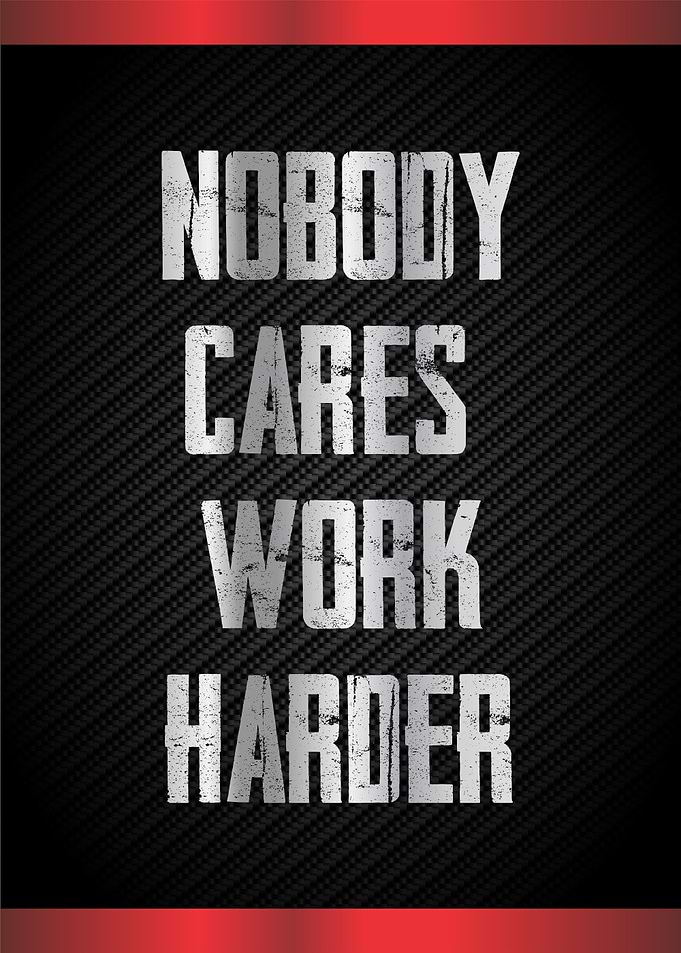 no body cares work harder