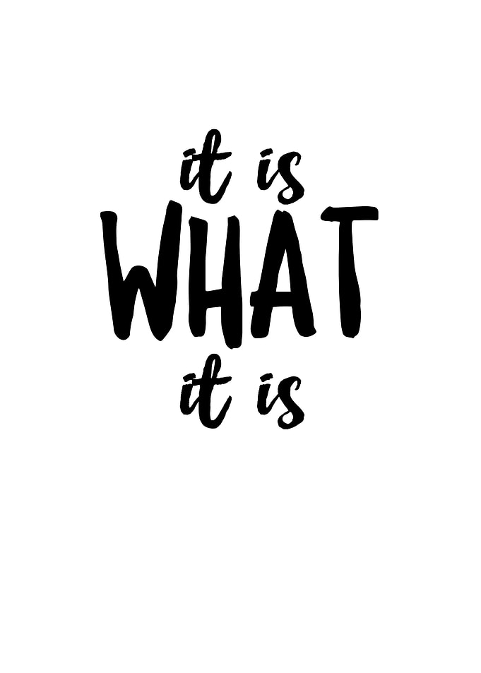 It Is What It Is
