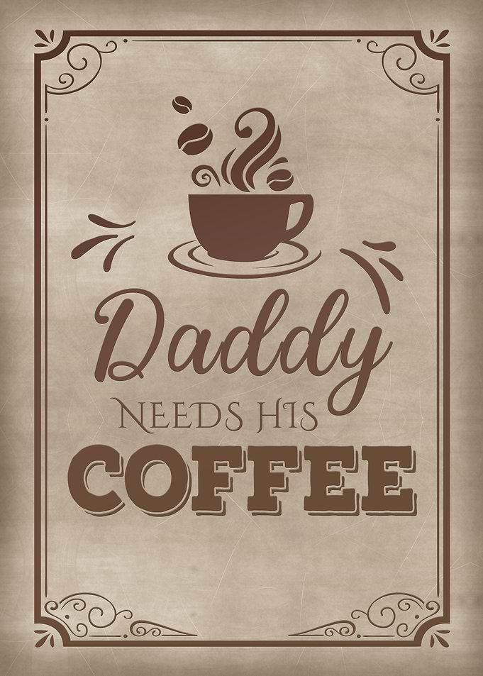 Daddy needs his coffee