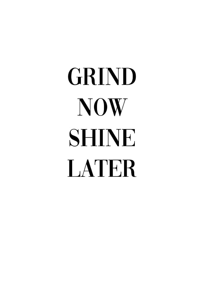 Grind Now Shine Later