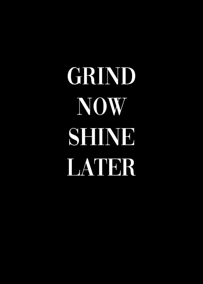 Grind Now Shine Later