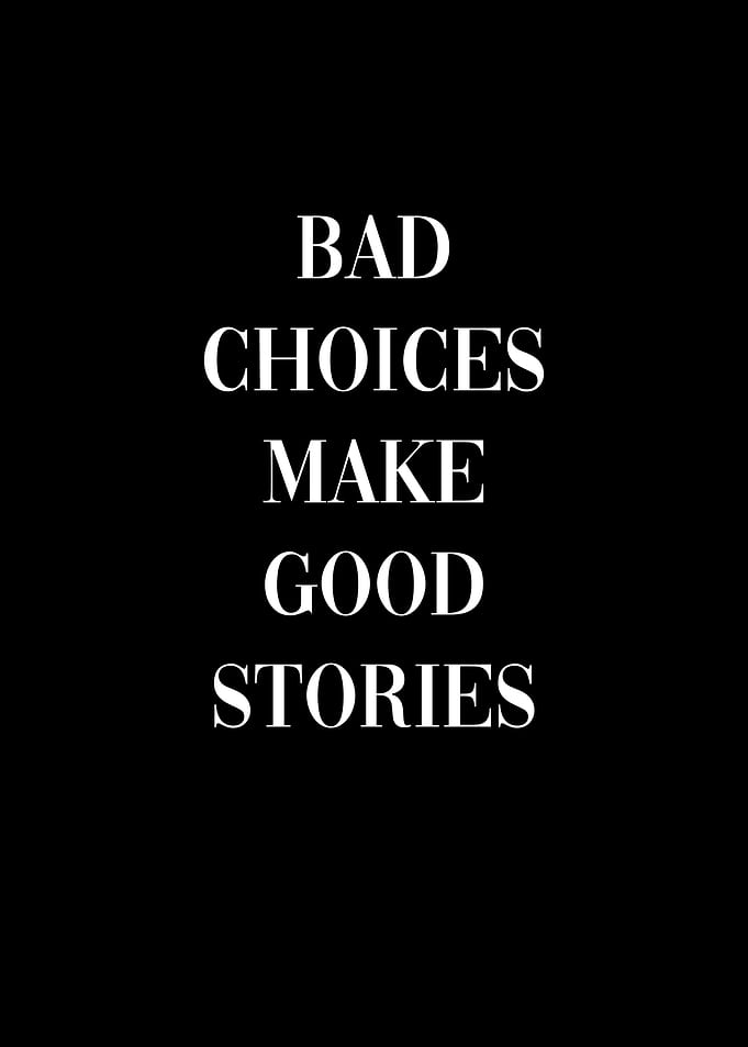 Bad choices good stories