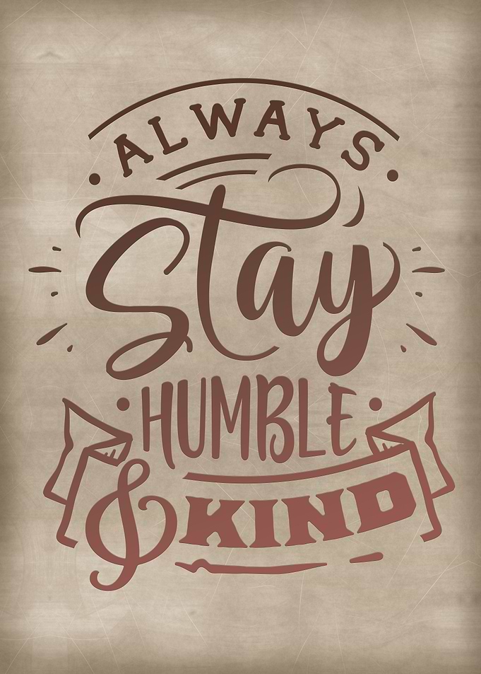 Always stay humble