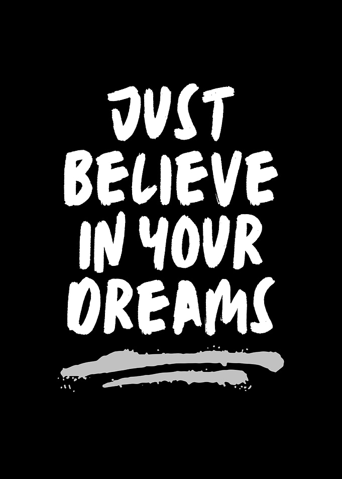 Believe in your dreams