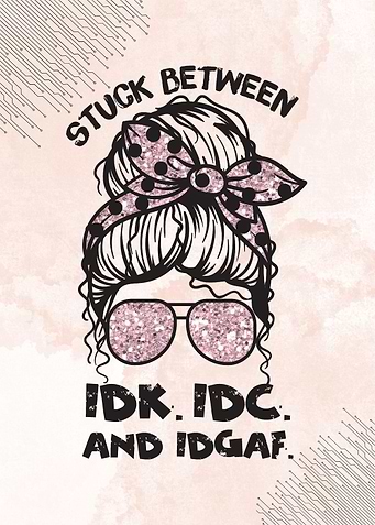 Stuck Between IDK IDGAF