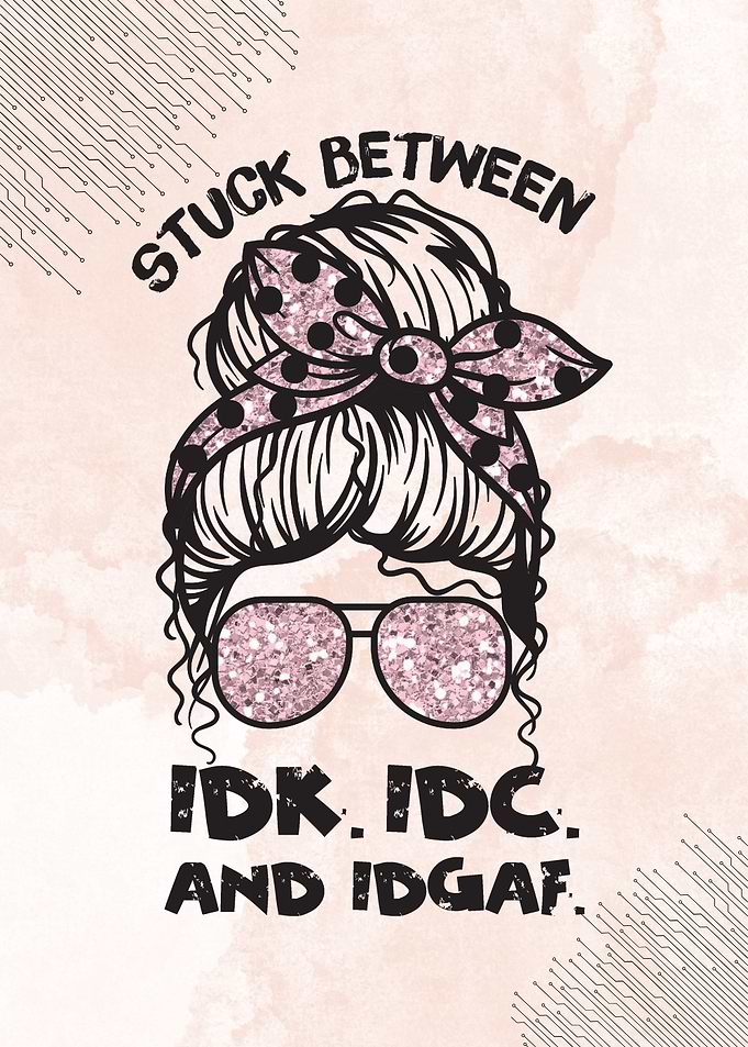 Stuck Between IDK IDGAF