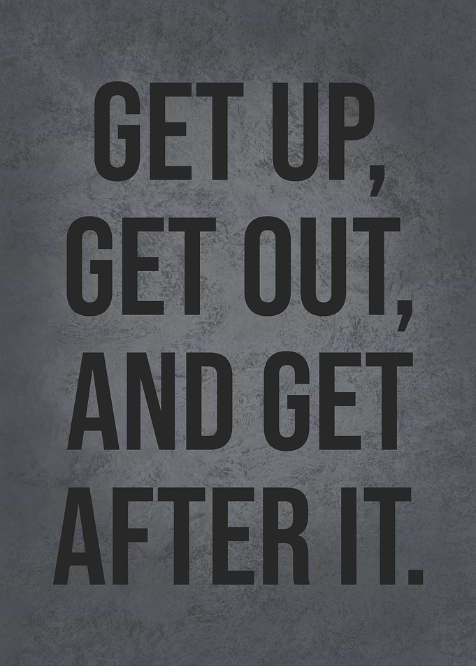 Get Up and Get After It