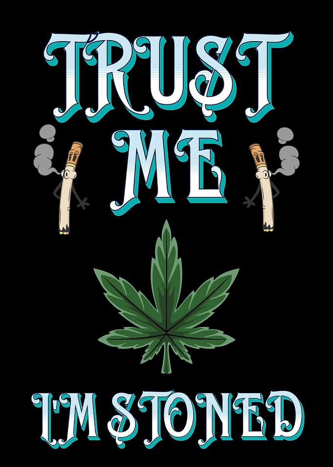TRUST ME IM STONED