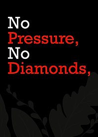 No pressure No diamond