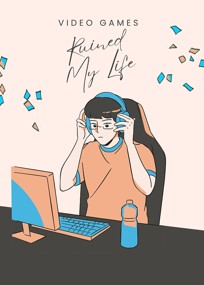 Video Games Ruined My Life