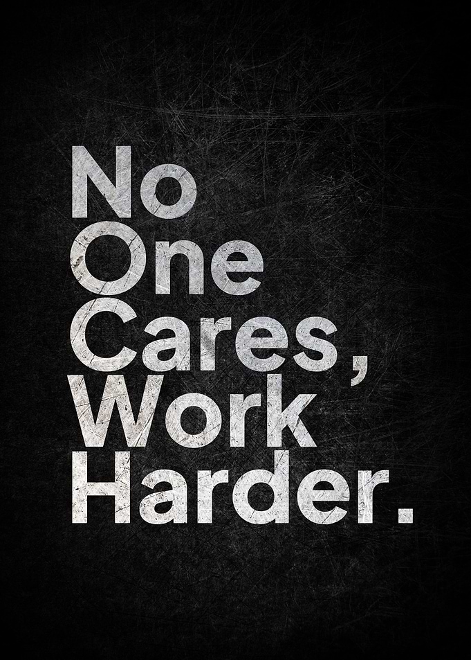 No One Cares Work Harder