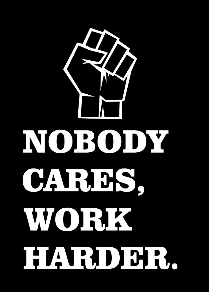nobody cares work harder