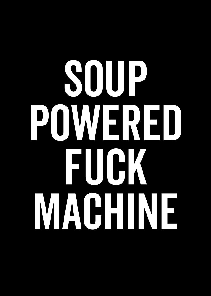 Soup Powered Fuck Machine