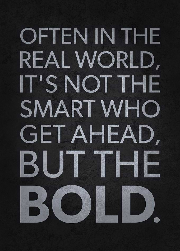 The Bold Get Ahead In Life